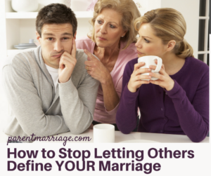 A woman and her mother looking disapprovingly at her husband, captioned How to Stop Letting Others Define YOUR Marriage